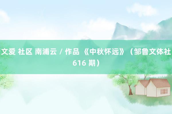 文爱 社区 南浦云 / 作品 《中秋怀远》（邹鲁文体社616 期）