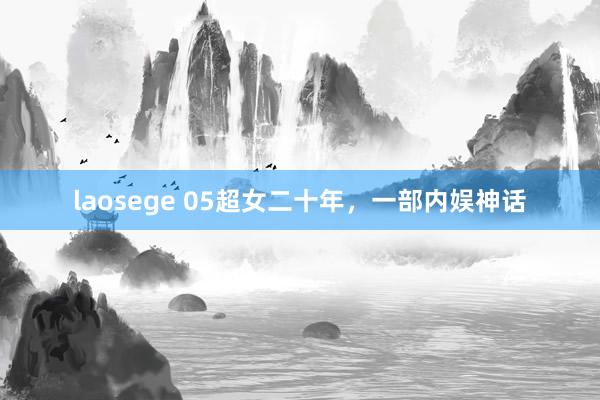 laosege 05超女二十年，一部内娱神话